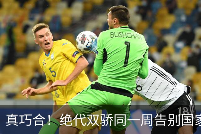 真巧合！绝代双骄同一周告别国家队，一个盛大谢幕，一个仓促离场